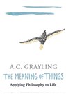 The Meaning of Things - Prof A.C. Grayling - 9781780221168