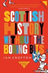 Scottish History Without the Boring Bits - Ian Crofton - 9781780276106
