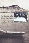 To Train the Fleet for War - Albert A. Nofi ; Naval War College Press - 9781780393926