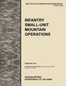 Infantry Small-Unit Mountain Operations - U.S. Army Training and Doctrine Command ; Army Maneuver Center of Excellence ; U.S. Department of the A - 9781780399584