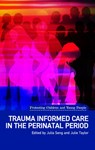 Trauma Informed Care in the Perinatal Period - Julia Seng ; Julie Taylor - 9781780460536