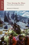 Time Among the Maya - Ronald Wright ; Pico Iyer - 9781780601588
