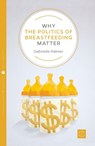 Why the Politics of Breastfeeding Matter - Gabrielle Palmer - 9781780665252