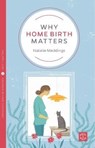 Why Home Birth Matters - Natalie Meddings - 9781780665559
