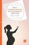 Why Human Rights in Childbirth Matter - Rebecca Schiller - 9781780665801