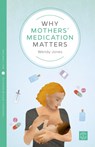 Why Mothers' Medication Matters - Wendy Jones - 9781780665856