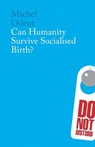 Can Humanity Survive Socialised Birth? - Michel Odent - 9781780668000