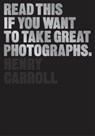 Read This if You Want to Take Great Photographs - Henry Carroll - 9781780675459