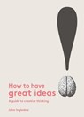 How to Have Great Ideas - John Ingledew - 9781780679907
