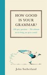 How Good is Your Grammar? - John Sutherland - 9781780722573