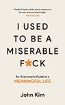 I Used to be a Miserable F*ck - John Kim - 9781780723976