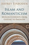 Islam and Romanticism - Jeffrey Einboden - 9781780745664