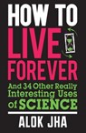How to Live Forever - Alok Jha - 9781780873671