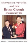 Champagne Memories: How Brian Clough Changed My Life - Colin Shields - 9781780910444