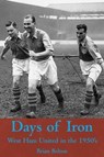 Days of Iron: The Story of West Ham United in the Fifties - Brian Belton - 9781780912080