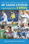 The Good, the Bad and the Ugly of Leeds United! - Heidi Haigh - 9781780913681
