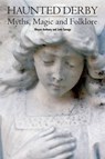 Haunted Derbyshire: Myths, Magic & Folklore - Wayne Antony - 9781780914220