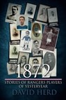 1872 – Stories of Rangers Players of Yesteryear - David Herd - 9781780916286