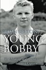 Young Bobby - The Making of England's Greatest Captain. Volume 1 - Brian Belton - 9781780916323