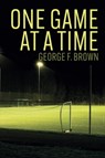 One Game at a Time - George F. Brown Jr. - 9781780916545