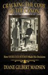 Cracking the Code of the Canon - How Sherlock Holmes Made His Decisions - Diane Gilbert Madsen - 9781780929712