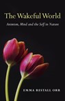 Wakeful World, The – Animism, Mind and the Self in Nature - Emma Restall Orr - 9781780994079