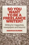 So You Want To Be A Freelance Writer? - Deborah Durbin - 9781780994932