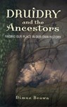 Druidry and the Ancestors – Finding our place in our own history - Nimue Brown - 9781780996776