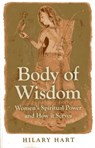 Body of Wisdom – Women`s Spiritual Power and How it Serves - Hilary Hart - 9781780996967