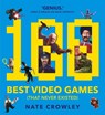 100 Best Video Games (That Never Existed) - Nate Crowley - 9781781086148