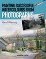Painting Successful Watercolours from Photographs - Geoff Kersey - 9781781266816