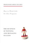 How to Think Like Sir Alex Ferguson - Damian Hughes - 9781781313480