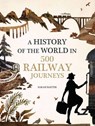 History of the world in 500 railway journeys - sarah baxter - 9781781316788