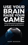 Use Your Brain Raise Your Game - Mark Bowden - 9781781332689