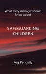 What Every Manager Should Know About Safeguarding Children - A Handbook - Reg Pengelly - 9781781488232