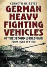 German Heavy Fighting Vehicles of the Second World War - Kenneth W. Estes - 9781781556467