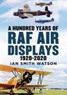 A Hundred Years of the RAF Air Display - Ian Smith Watson - 9781781558430