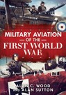 Military Aviation of the First World War - Alan C. Wood ; Alan Sutton - 9781781558454
