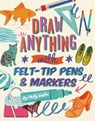 Draw ANYTHING with Felt-Tip Pens & Markers - Holly Wales - 9781781575543