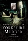 The Wharncliffe A–Z of Yorkshire Murder - Stephen Wade - 9781781596135