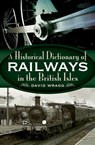 A Historical Dictionary of Railways in the British Isles - David Wragg - 9781781596654