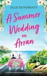 A Summer Wedding on Arran - Ellie Henderson - 9781781895429