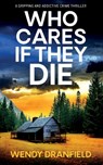 Who Cares if They Die - Wendy Dranfield - 9781781896303