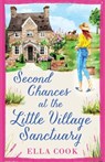 Second Chances at the Little Village Sanctuary: An utterly heart-warming romance about second chances - Ella Cook - 9781781897966