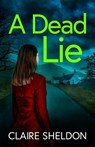A Dead Lie: An utterly addictive crime thriller full of twists - Claire Sheldon - 9781781898130