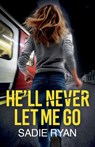 He'll Never Let Me Go: A totally addictive psychological thriller with a shocking final twist - Sadie Ryan - 9781781899281