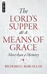 The Lord's Supper as a Means of Grace - Richard C. Barcellos - 9781781912683