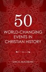 50 World Changing Events in Christian History - Earl M. Blackburn - 9781781917497