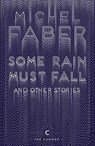 Some Rain Must Fall And Other Stories - Michel Faber - 9781782117162