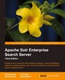 Apache Solr Enterprise Search Server - Third Edition - David Smiley ; Eric Pugh ; Kranti Parisa - 9781782161363